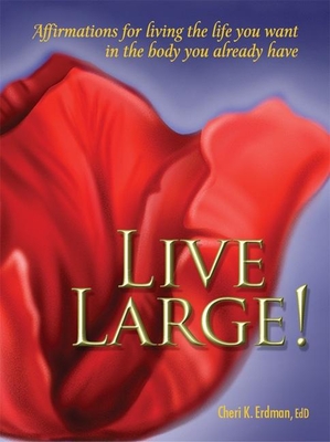 Live Large!: Affirmations for Living the Life You Want in the Body You Already Have - Erdman, Cheri K, Ed.D., Ed D