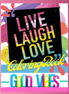 Live Laugh Love Coloring Book: Good Vibes Motivational and Inspirational Quotes for Adults