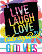 Live Laugh Love Coloring Book: Good Vibes Motivational and Inspirational Quotes for Grown-Ups