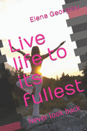 Live life to its fullest: Never look back