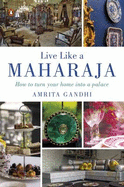 Live like a Maharaja: How to Turn Your Home into a Palace