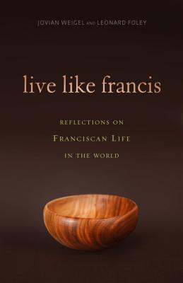Live Like Francis: Reflections on Franciscan Life in the World - Foley, Leonard, III, and Weigel, Jovian