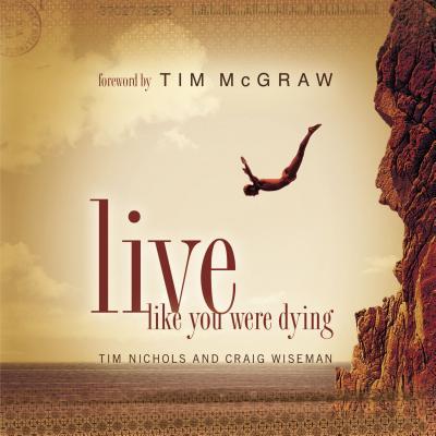 Live Like You Were Dying - Nichols, Tim, and Wiseman, Craig, and McGraw, Tim (Foreword by)