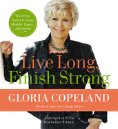 Live Long, Finish Strong: The Divine Secret to Living Healthy, Happy, and Healed