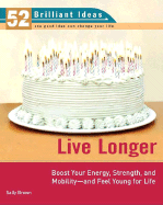 Live Longer: Boost Your Energy, Strength, and Mobility -- And Feel Young for Life