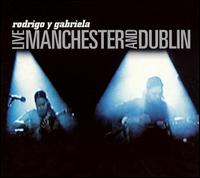 Live: Manchester and Dublin - Rodrigo y Gabriela