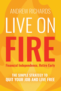 Live on Fire (Financial Independence Retire Early): The Simple Strategy to Quit Your Job and Live Free