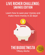 Live Richer Challenge: Savings Edition: Learn How to Save Your Money and Make More Money in 22 Days!