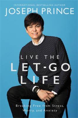 Live the Let-Go Life: Breaking Free from Stress, Worry, and Anxiety - Prince, Joseph