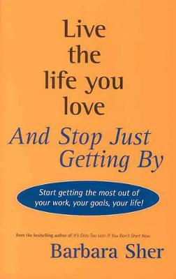 Live the Life You Love and Stop Just Getting By - Sher, Barbara