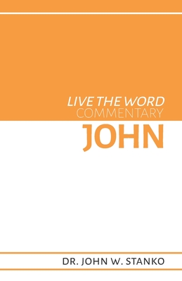 Live the Word Commentary: John - Stanko, John W