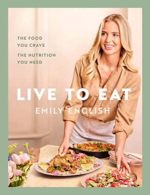 Live to Eat: The food you crave, the nutrition you need: The instant #1 Sunday Times bestseller - English, Emily
