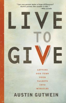Live to Give: Let God Turn Your Talents Into Miracles - Gutwein, Austin