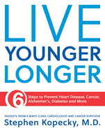 Live Younger Longer 6 Steps to Prevent Heart Disease, Cancer, Alzheimer's, Diabetes and More