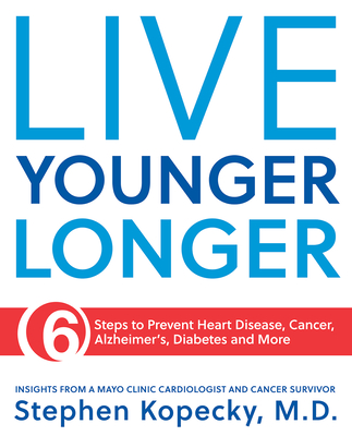 Live Younger Longer 6 Steps to Prevent Heart Disease, Cancer, Alzheimer's, Diabetes and More - Kopecky, Stephen