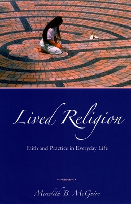 Lived Religion: Faith and Practice in Everyday Life - McGuire, Meredith B