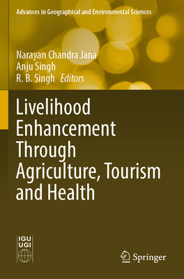 Livelihood Enhancement Through Agriculture, Tourism and Health - Jana, Narayan Chandra (Editor), and Singh, Anju (Editor), and Singh, R. B. (Editor)