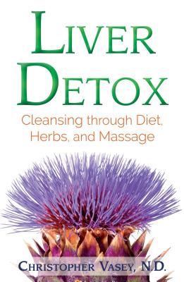 Liver Detox: Cleansing Through Diet, Herbs, and Massage - Vasey, Christopher, N