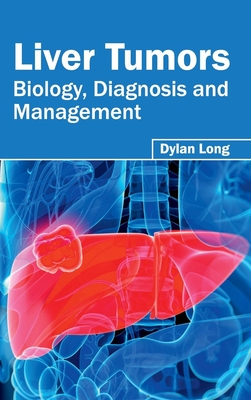 Liver Tumors: Biology, Diagnosis and Management - Long, Dylan (Editor)