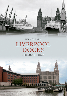 Liverpool Docks Through Time - Collard, Ian