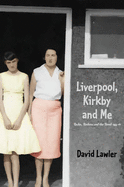 Liverpool, Kirkby and Me: Radio, rockers and the bomb, 1955-61 - Lawler, David