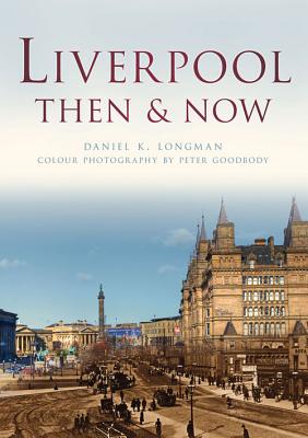Liverpool Then & Now - Longman, Daniel K