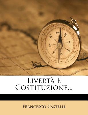 Liverta E Costituzione... - Castelli, Francesco