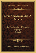 Lives and Anecdotes of Misers: Or the Passion of Avarice Displayed (1850)