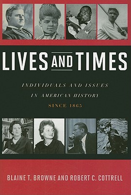 Lives and Times: Individuals and Issues in American History: Since 1865 - Browne, Blaine T, and Cottrell, Robert C
