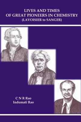 Lives And Times Of Great Pioneers In Chemistry (Lavoisier To Sanger) - Rao, C N R, and Rao, Indumati