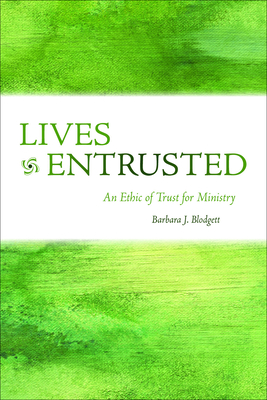 Lives Entrusted: An Ethic of Trust for Ministry - Blodgett, Barbara J (Editor)