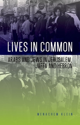 Lives in Common: Arabs and Jews in Jerusalem, Jaffa and Hebron - Klein, Menachem, Professor