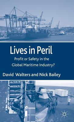 Lives in Peril: Profit or Safety in the Global Maritime Industry? - Walters, D, and Bailey, N