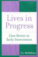 Lives in Progress: Case Stories in Early Intervention - McWilliam, P.J., and Kersgard, Miki, and Hedrick, Wanda