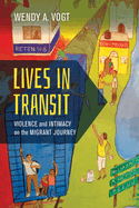 Lives in Transit: Violence and Intimacy on the Migrant Journey Volume 42