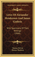 Lives of Alexander Henderson and James Guthrie: With Specimens of Their Writings (1846)