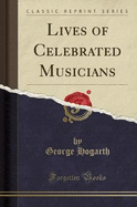 Lives of Celebrated Musicians (Classic Reprint)