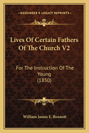 Lives of Certain Fathers of the Church V2: For the Instruction of the Young (1850)