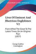 Lives Of Eminent And Illustrious Englishmen V2: From Alfred The Great To The Latest Times, On An Original Plan (1837)