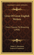 Lives of Great English Writers: From Chaucer to Browning (1908)