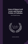 Lives of Simon Lord Lovat, and Duncan Forbes, of Culloden: From Original Sources