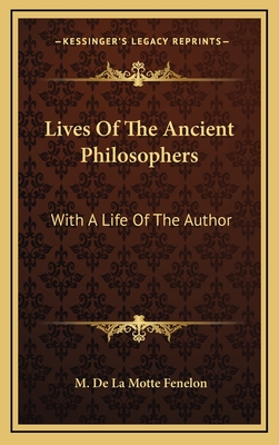 Lives of the Ancient Philosophers: With a Life of the Author - Fenelon, M De La Motte