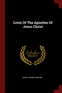 Lives Of The Apostles Of Jesus Christ