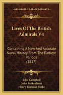 Lives of the British Admirals V4: Containing a New and Accurate Naval History from the Earliest Periods (1817)