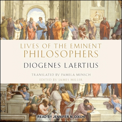 Lives of the Eminent Philosophers: By Diogenes Laertius - Mensch, Pamela (Translated by), and Dixon, Jennifer M (Read by), and Miller, James (Editor)