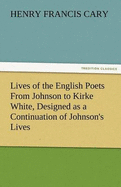 Lives of the English Poets from Johnson to Kirke White, Designed as a Continuation of Johnson's Lives