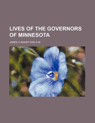 Lives of the Governors of Minnesota - Baker, James H