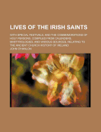 Lives of the Irish Saints: With Special Festivals, and the Commemorations of Holy Persons