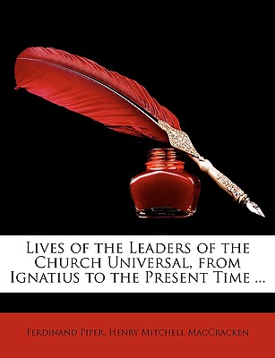 Lives of the Leaders of the Church Universal, from Ignatius to the Present Time ... - Maccracken, Henry Mitchell, and Piper, Ferdinand