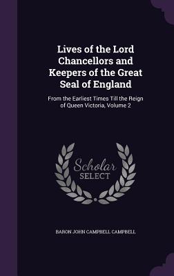 Lives of the Lord Chancellors and Keepers of the Great Seal of England: From the Earliest Times Till the Reign of Queen Victoria, Volume 2 - Campbell, Baron John Campbell